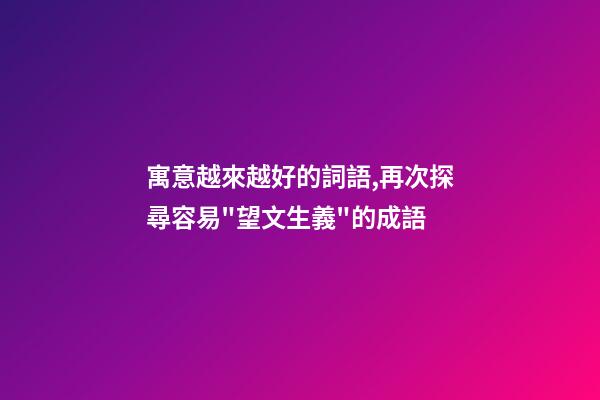 寓意越來越好的詞語,再次探尋容易"望文生義"的成語-第1張-觀點-玄機派
